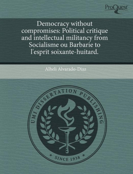 Democracy Without Compromises: Political Critique and Intellectual Militancy from Socialisme Ou Barbarie to L'Esprit Soixante-Huitard