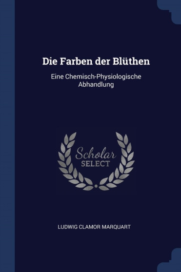 Die Farben der Bluthen : Eine Chemisch-Physiologische Abhandlung