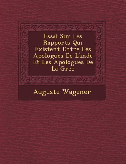 Essai Sur Les Rapports Qui Existent Entre Les Apologues de L'Inde Et Les Apologues de La Gr Ce