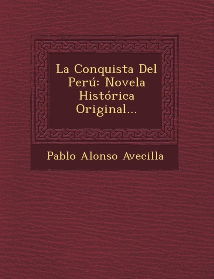La Conquista del Peru : Novela Historica Original...