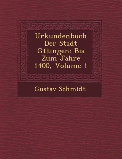 Urkundenbuch Der Stadt G Ttingen : Bis Zum Jahre 1400, Volume 1