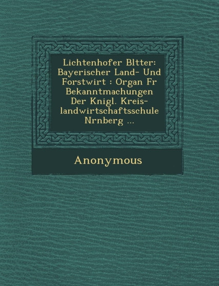 Lichtenhofer Bl Tter : Bayerischer Land- Und Forstwirt: Organ Fur Bekanntmachungen Der K Nigl. Kreis-Landwirtschaftsschule N Rnberg ...
