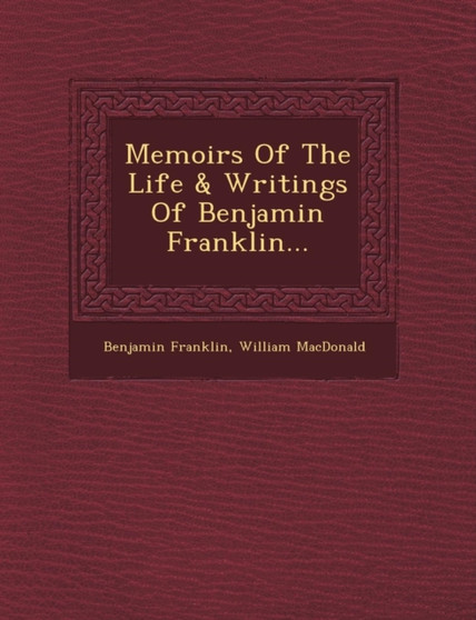 Memoirs of the Life & Writings of Benjamin Franklin...