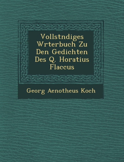 Vollst Ndiges W Rterbuch Zu Den Gedichten Des Q. Horatius Flaccus