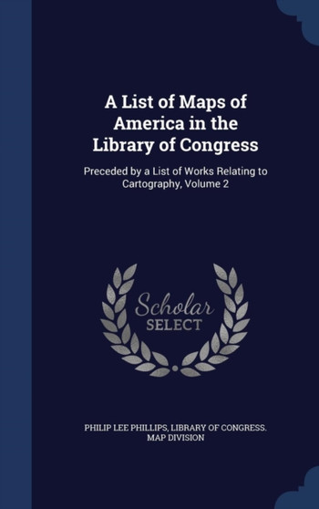 A List of Maps of America in the Library of Congress : Preceded by a List of Works Relating to Cartography, Volume 2