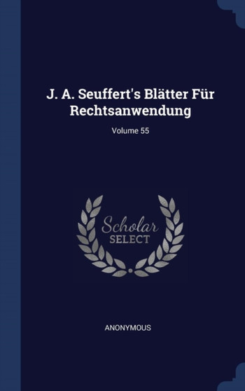 J. A. Seuffert's Blatter Fur Rechtsanwendung; Volume 55