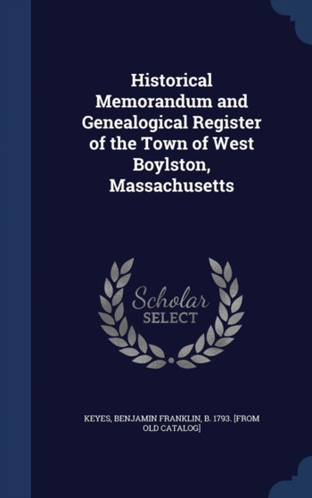 Historical Memorandum and Genealogical Register of the Town of West Boylston, Massachusetts