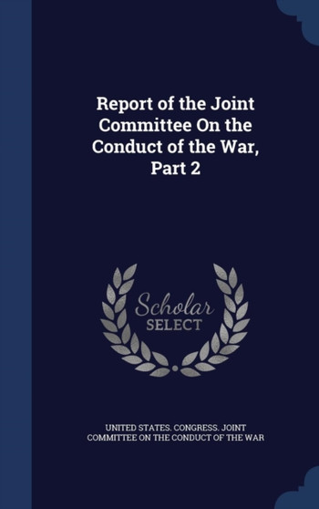 Report of the Joint Committee On the Conduct of the War, Part 2