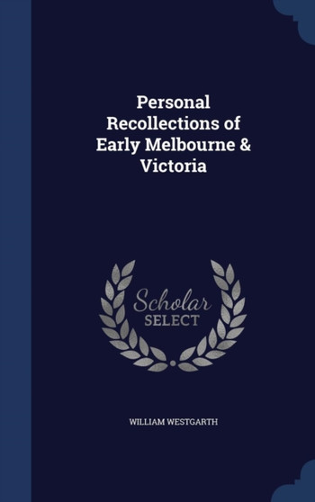Personal Recollections of Early Melbourne & Victoria