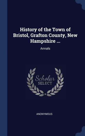 History of the Town of Bristol, Grafton County, New Hampshire ... : Annals