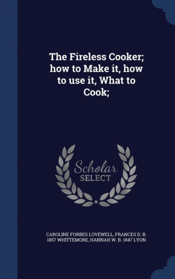 The Fireless Cooker; how to Make it, how to use it, What to Cook;