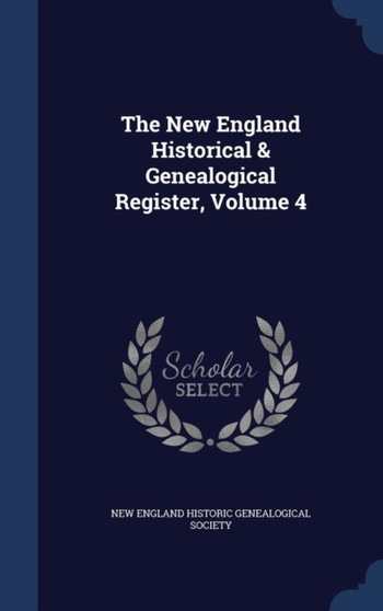 The New England Historical & Genealogical Register, Volume 4