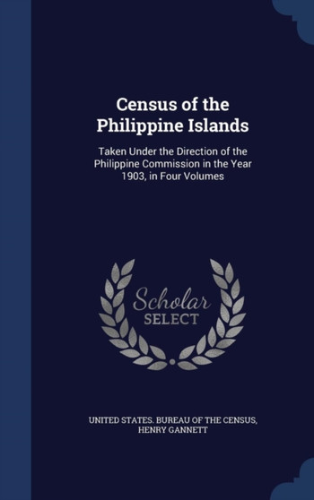 Census of the Philippine Islands : Taken Under the Direction of the Philippine Commission in the Year 1903, in Four Volumes