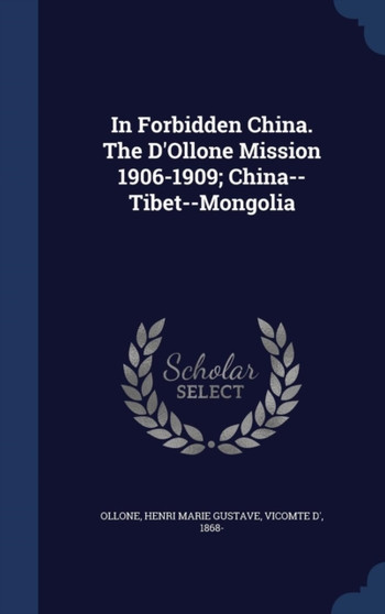 In Forbidden China. The D'Ollone Mission 1906-1909; China--Tibet--Mongolia