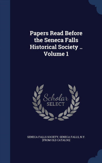 Papers Read Before the Seneca Falls Historical Society .. Volume 1