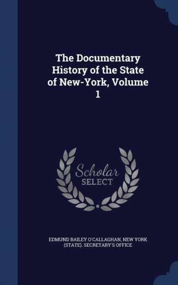 The Documentary History of the State of New-York, Volume 1