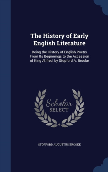 The History of Early English Literature : Being the History of English Poetry From Its Beginnings to the Accession of King ??lfred, by Stopford A. Brooke