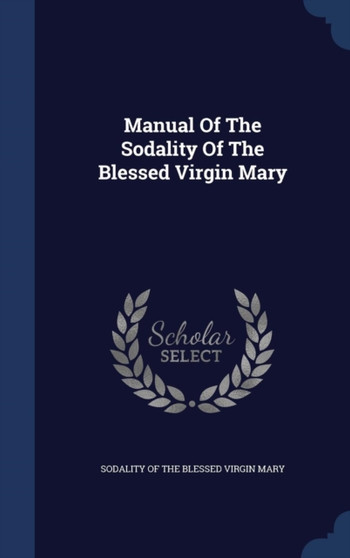 Manual Of The Sodality Of The Blessed Virgin Mary Manual Of The Sodality Of The Blessed Virgin Mary