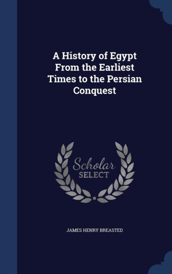 A History of Egypt From the Earliest Times to the Persian Conquest