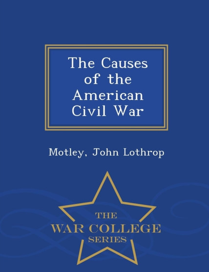 The Causes of the American Civil War - War College Series