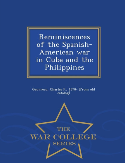 Reminiscences of the Spanish-American War in Cuba and the Philippines - War College Series