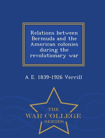 Relations Between Bermuda and the American Colonies During the Revolutionary War - War College Series