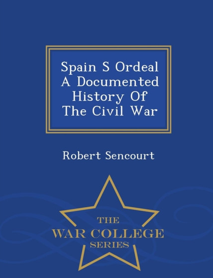 Spain S Ordeal a Documented History of the Civil War - War College Series