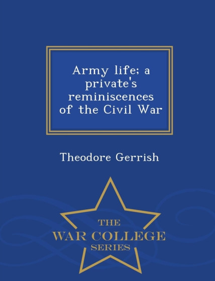 Army Life; A Private's Reminiscences of the Civil War - War College Series