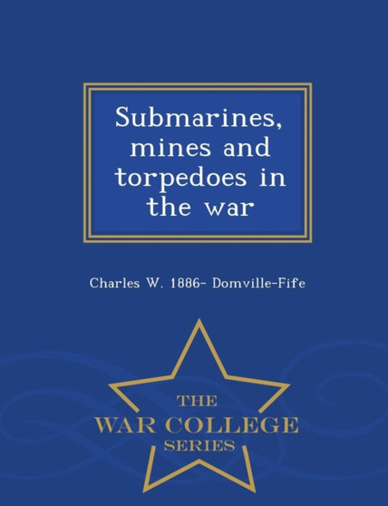 Submarines, Mines and Torpedoes in the War - War College Series