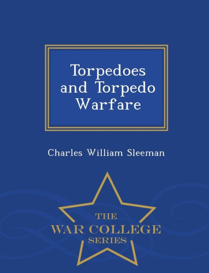Torpedoes and Torpedo Warfare - War College Series
