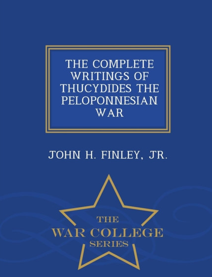 The Complete Writings of Thucydides the Peloponnesian War - War College Series
