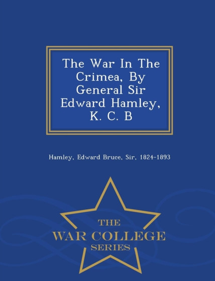 The War in the Crimea, by General Sir Edward Hamley, K. C. B - War College Series