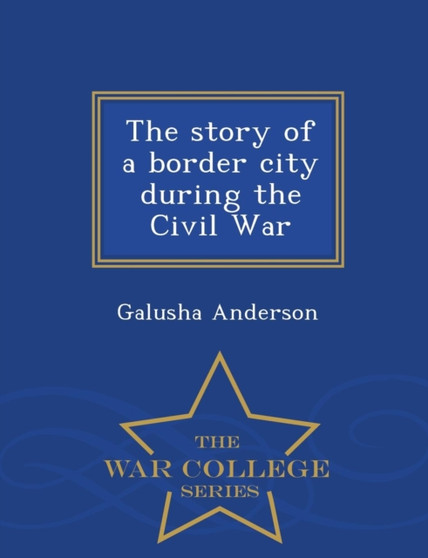 The Story of a Border City During the Civil War - War College Series