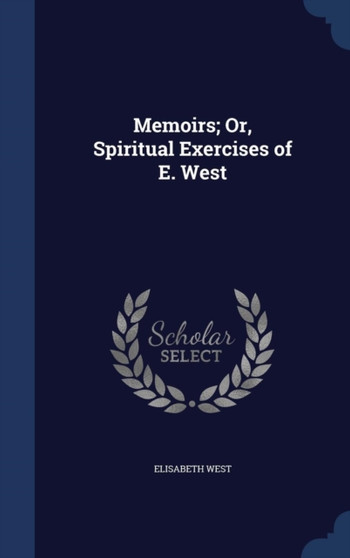 Memoirs; Or, Spiritual Exercises of E. West