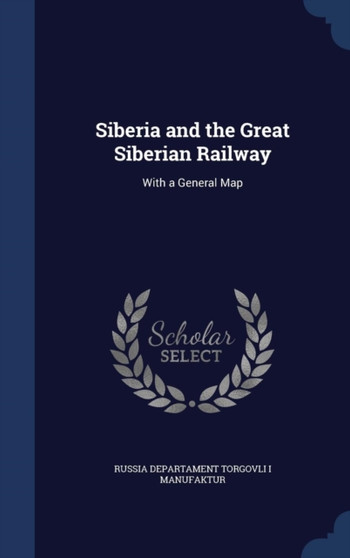 Siberia and the Great Siberian Railway : With a General Map