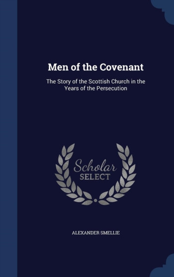 Men of the Covenant : The Story of the Scottish Church in the Years of the Persecution