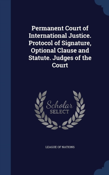 Permanent Court of International Justice. Protocol of Signature, Optional Clause and Statute. Judges of the Court