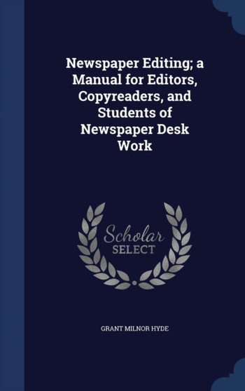 Newspaper Editing; a Manual for Editors, Copyreaders, and Students of Newspaper Desk Work