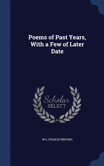Poems of Past Years, With a Few of Later Date
