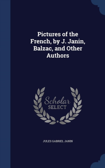 Pictures of the French, by J. Janin, Balzac, and Other Authors