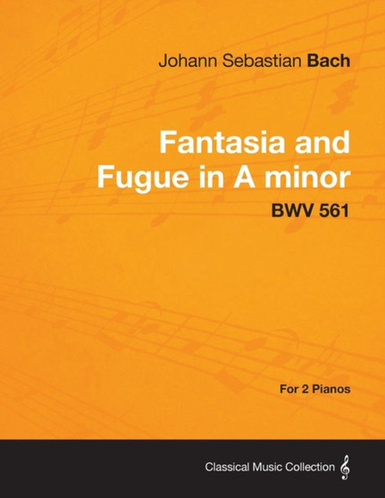 Fantasia and Fugue in A Minor - BWV 561 - For 2 Pianos by Johann Sebastian Bach - Paperback