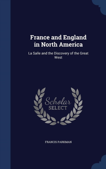 France and England in North America : La Salle and the Discovery of the Great West