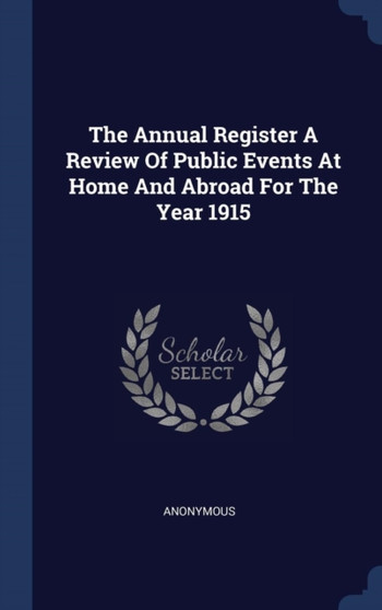 The Annual Register A Review Of Public Events At Home And Abroad For The Year 1915