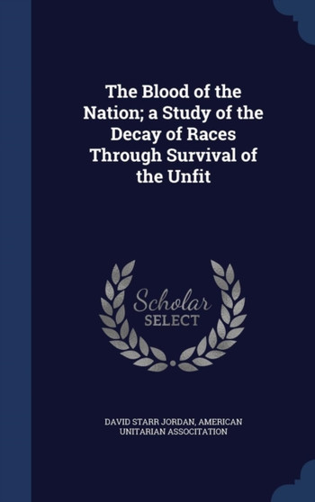 The Blood of the Nation; A Study of the Decay of Races Through Survival of the Unfit