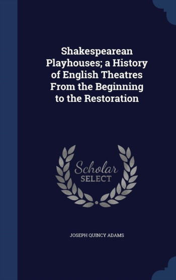 Shakespearean Playhouses; A History of English Theatres from the Beginning to the Restoration