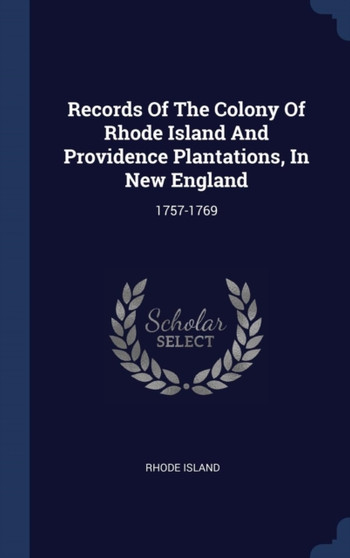 Records Of The Colony Of Rhode Island And Providence Plantations, In New England : 1757-1769