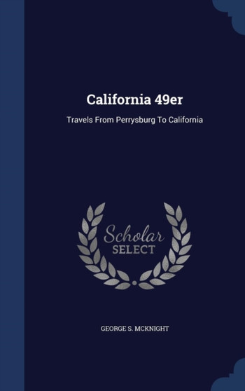 California 49er : Travels From Perrysburg To California