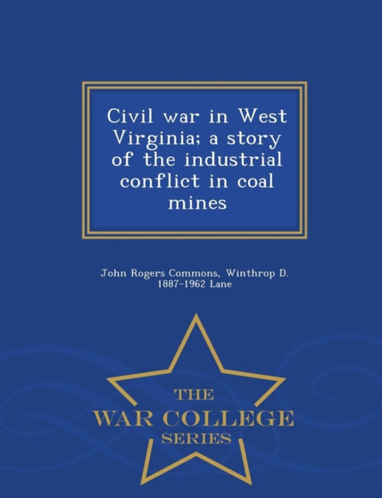 Civil War in West Virginia; A Story of the Industrial Conflict in Coal Mines - War College Series