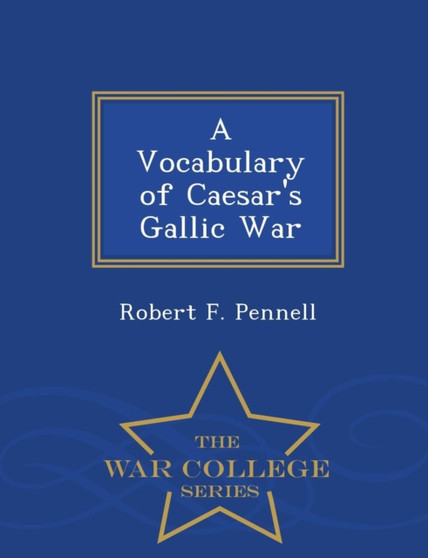 A Vocabulary of Caesar's Gallic War - War College Series