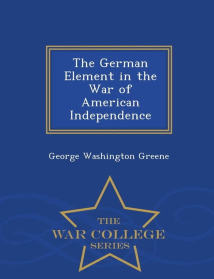 The German Element in the War of American Independence - War College Series